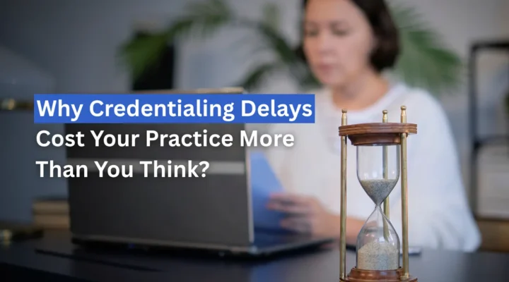 Why Credentialing Delays Cost Your Practice More Than You Think